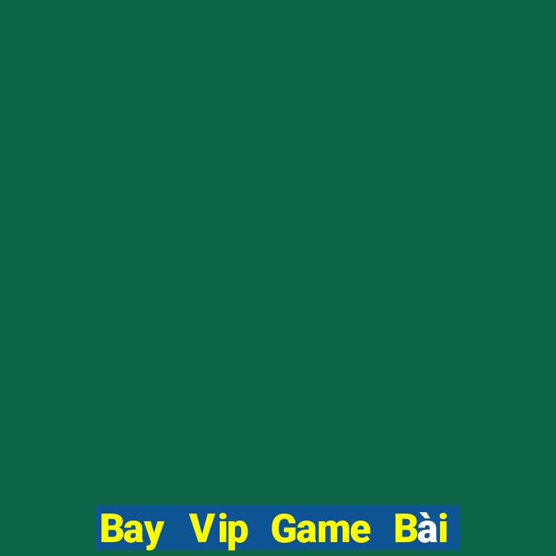 Bay Vip Game Bài Miễn Phí