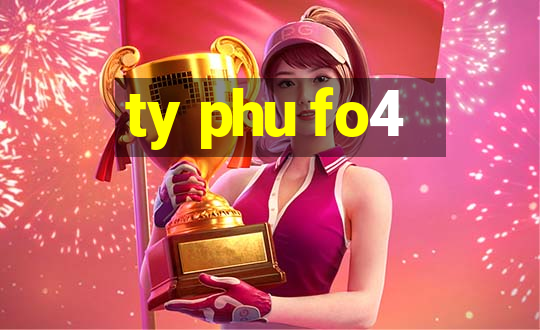 ty phu fo4