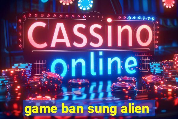 game ban sung alien