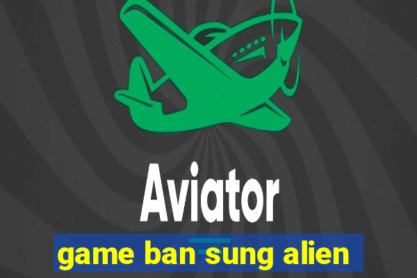 game ban sung alien