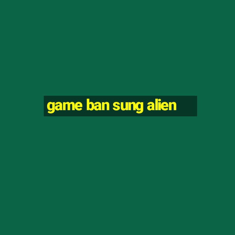 game ban sung alien