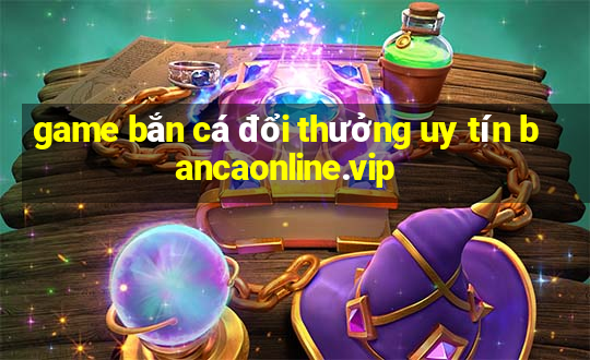 game bắn cá đổi thưởng uy tín bancaonline.vip