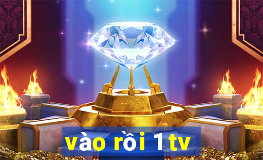 vào rồi 1 tv