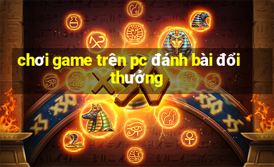 chơi game trên pc đánh bài đổi thưởng