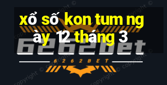 xổ số kon tum ngày 12 tháng 3