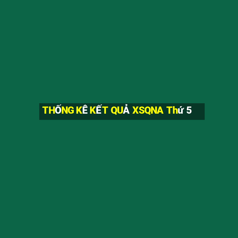 THỐNG KÊ KẾT QUẢ XSQNA Thứ 5