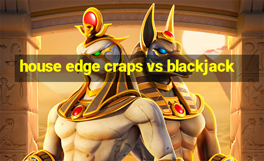 house edge craps vs blackjack