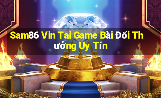 Sam86 Vin Tai Game Bài Đổi Thưởng Uy Tín