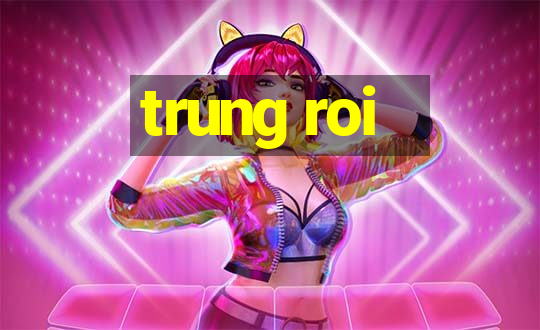 trung roi