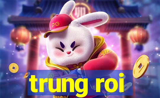 trung roi