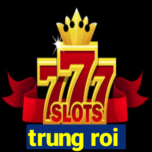 trung roi