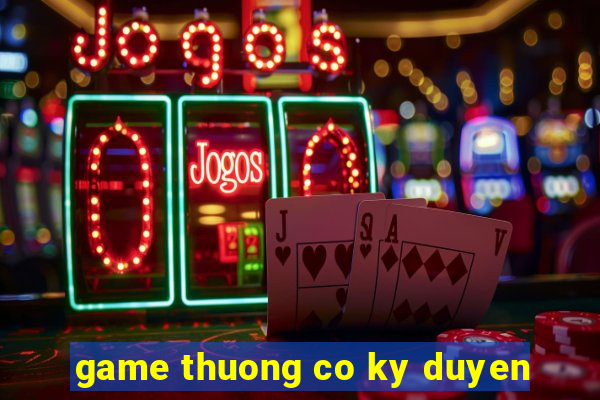 game thuong co ky duyen