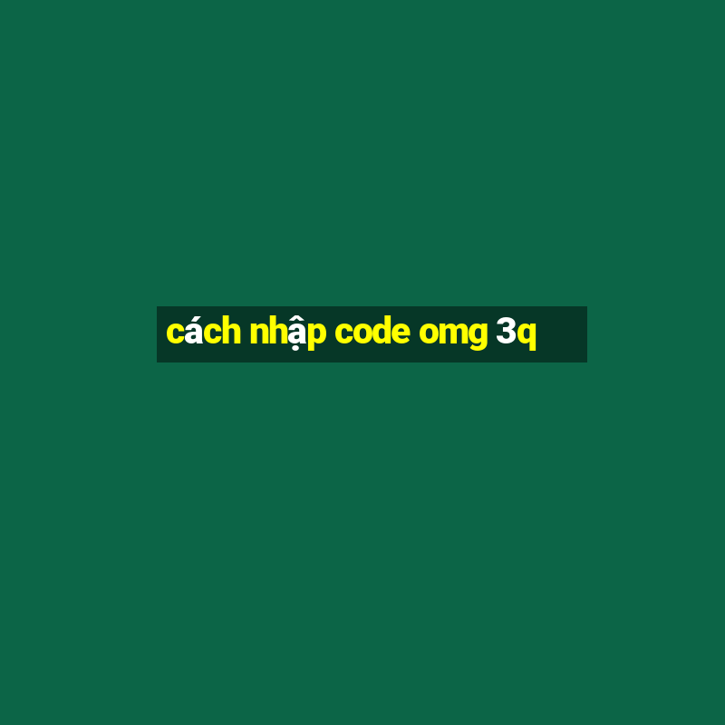 cach nhap code omg 3q