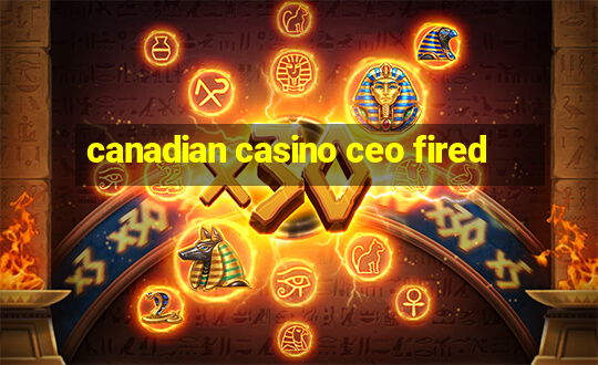 canadian casino ceo fired