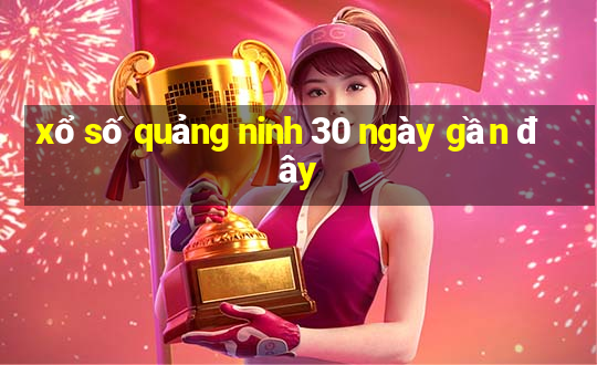 xổ số quảng ninh 30 ngày gần đây