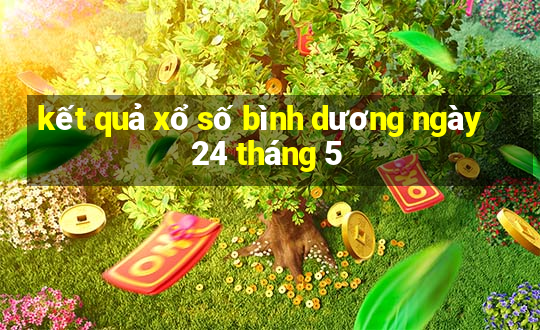 kết quả xổ số bình dương ngày 24 tháng 5