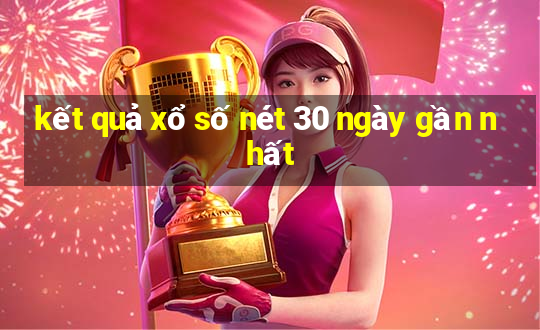 kết quả xổ số nét 30 ngày gần nhất