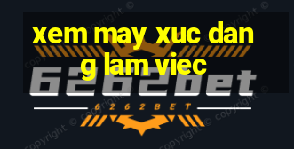 xem may xuc dang lam viec