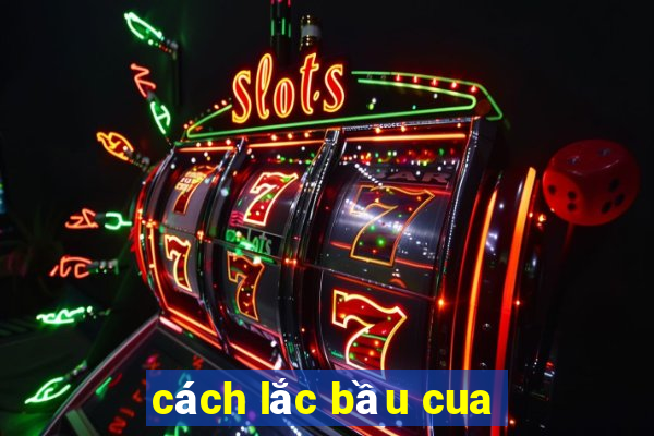 cách lắc bầu cua