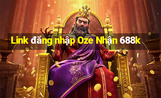 Link đăng nhập Oze Nhận 688k