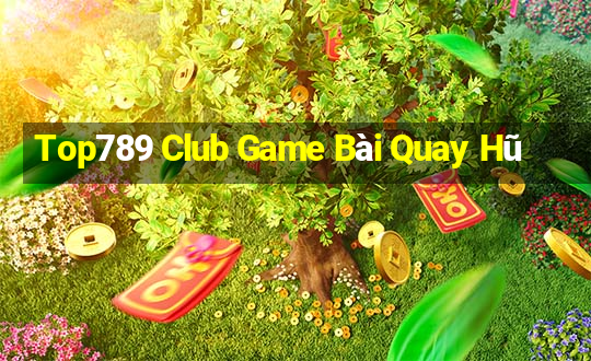 Top789 Club Game Bài Quay Hũ