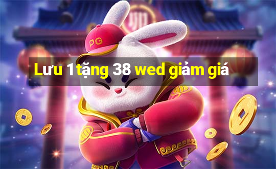 Lưu 1 tặng 38 wed giảm giá