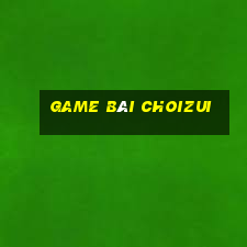 Game Bài Choizui