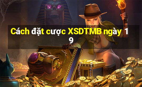 Cách đặt cược XSDTMB ngày 19