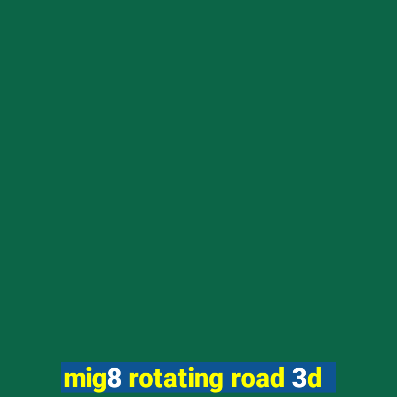 mig8 rotating road 3d