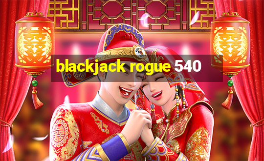 blackjack rogue 540