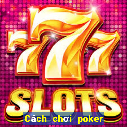 Cách chơi poker trên dưới