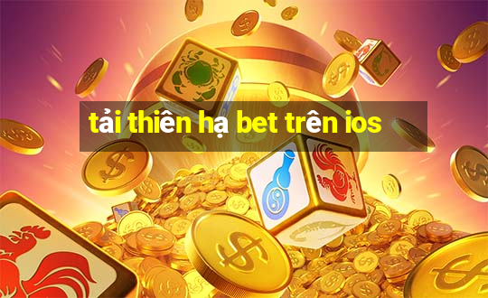 tải thiên hạ bet trên ios