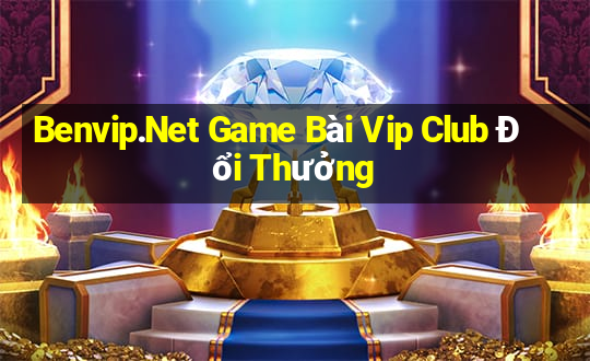 Benvip.Net Game Bài Vip Club Đổi Thưởng