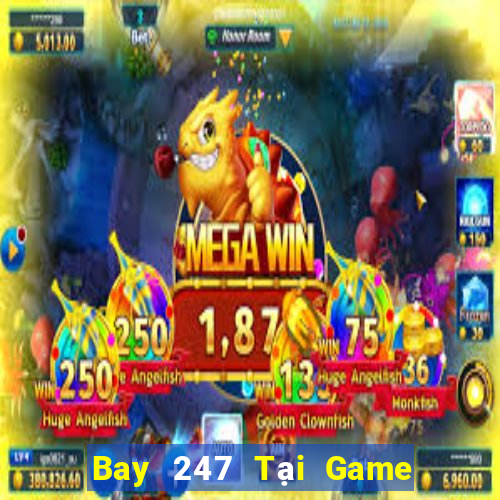 Bay 247 Tại Game Bài Đổi Thưởng