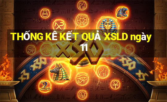 THỐNG KÊ KẾT QUẢ XSLD ngày 11