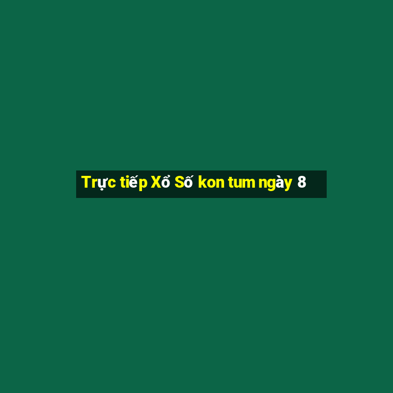 Trực tiếp Xổ Số kon tum ngày 8