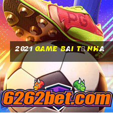 2021 game bài từ nhà