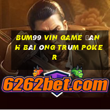 Bum99 Vin Game Đánh Bài Ông Trùm Poker