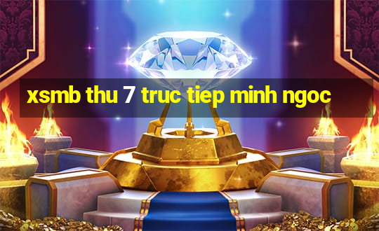 xsmb thu 7 truc tiep minh ngoc