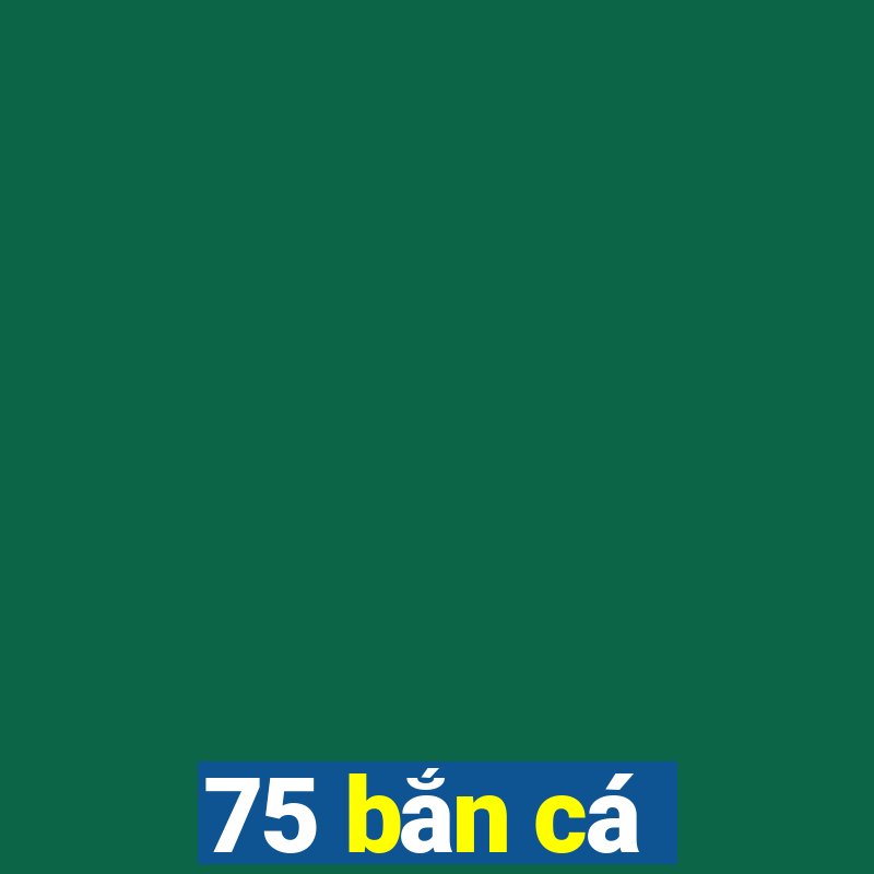 75 bắn cá