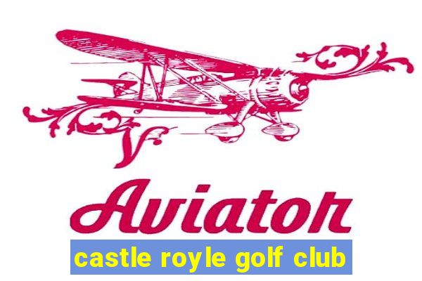 castle royle golf club