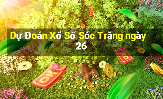 Dự Đoán Xổ Số Sóc Trăng ngày 26