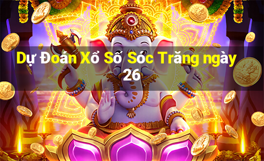 Dự Đoán Xổ Số Sóc Trăng ngày 26