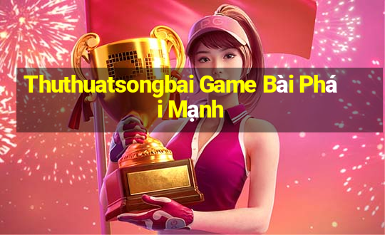 Thuthuatsongbai Game Bài Phái Mạnh