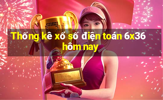 Thống kê xổ số điện toán 6x36 hôm nay