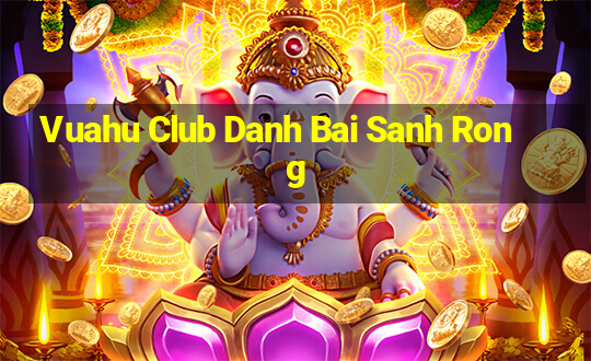 Vuahu Club Danh Bai Sanh Rong