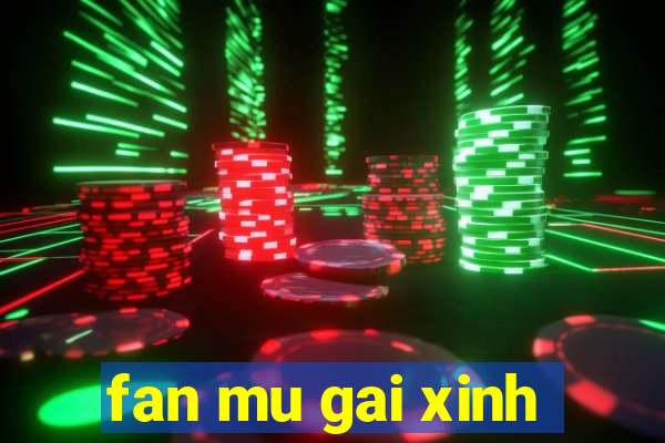 fan mu gai xinh