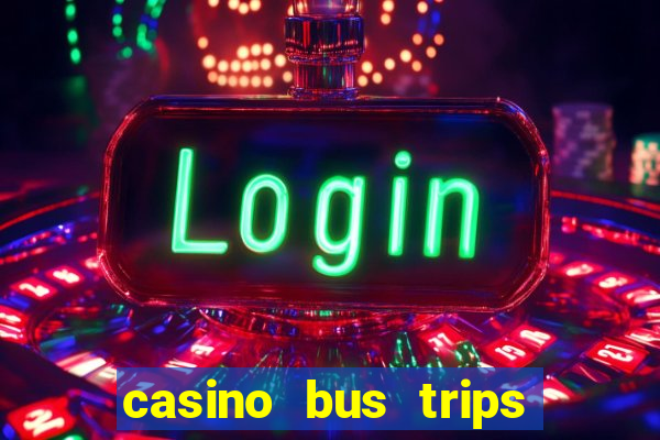 casino bus trips near me