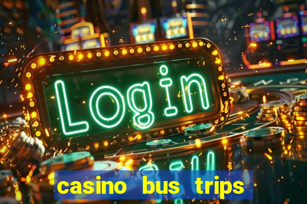 casino bus trips near me