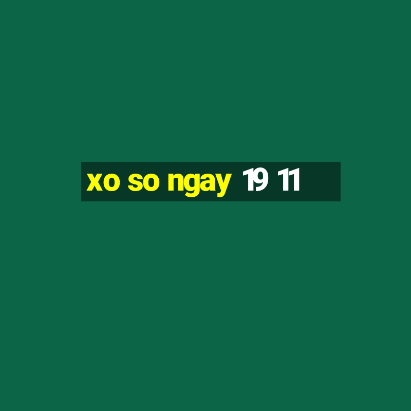 xo so ngay 19 11